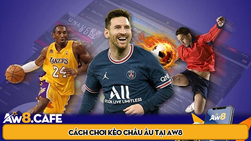 Cách chơi kèo Châu Âu tại Aw8