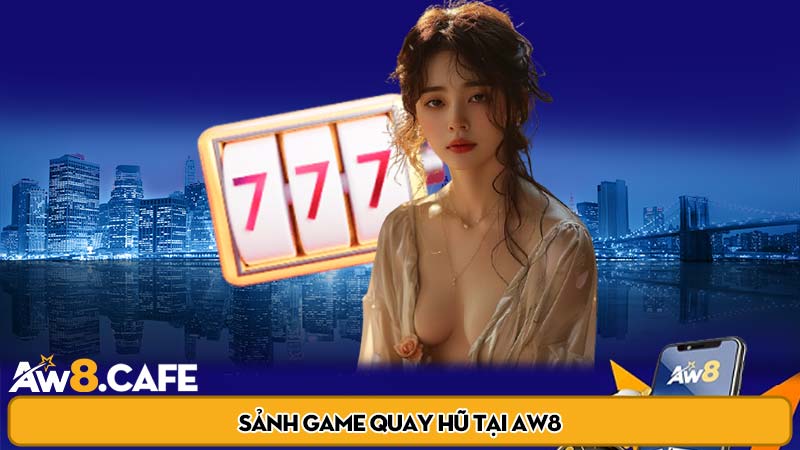 Sảnh game quay hũ tại Aw8